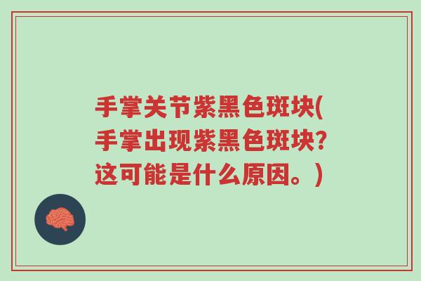 手掌关节紫黑色斑块(手掌出现紫黑色斑块？这可能是什么原因。)-第1张图片-超越