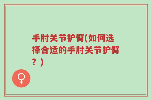 手肘关节护臂(如何选择合适的手肘关节护臂?)-第1张图片-超越 手肘关节护臂(如何选择合适的手肘关节护臂?)-第1张图片-超越