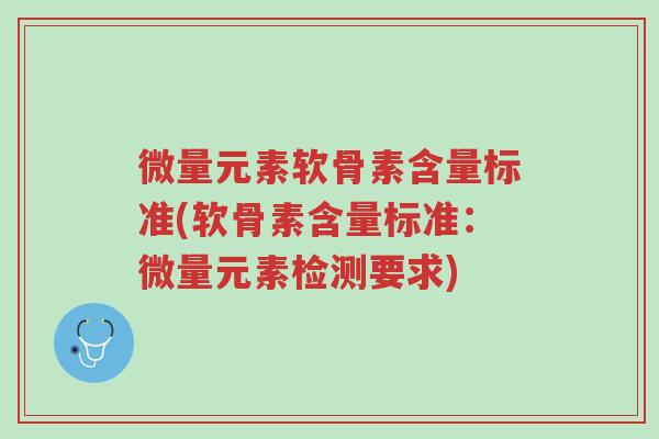 微量元素软骨素含量标准(软骨素含量标准:微量元素检测要求)-第1张图片-超越 微量元素软骨素含量标准(软骨素含量标准:微量元素检测要求)-第1张图片-超越