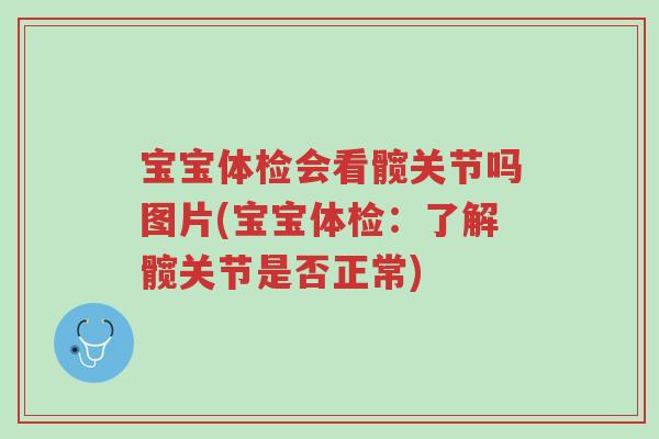 宝宝体检会看髋关节吗图片(宝宝体检:了解髋关节是否正常)-第1张图片-超越 宝宝体检会看髋关节吗图片(宝宝体检:了解髋关节是否正常)-第1张图片-超越