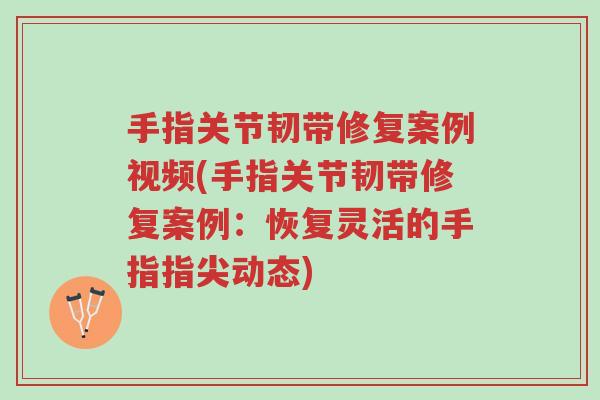 手指关节韧带修复案例视频(手指关节韧带修复案例:恢复灵活的手指指尖动态)-第1张图片-超越 手指关节韧带修复案例视频(手指关节韧带修复案例:恢复灵活的手指指尖动态)-第1张图片-超越