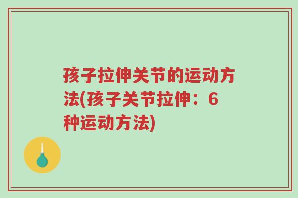 孩子拉伸关节的运动方法(孩子关节拉伸:6种运动方法)-第1张图片-超越 孩子拉伸关节的运动方法(孩子关节拉伸:6种运动方法)-第1张图片-超越