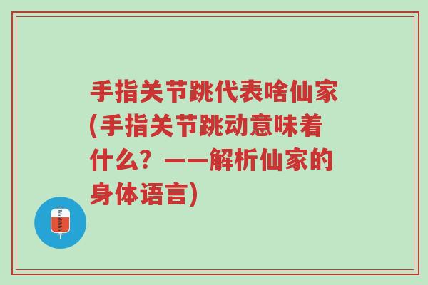 手指关节跳代表啥仙家(手指关节跳动意味着什么?——解析仙家的身体语言)-第1张图片-超越 手指关节跳代表啥仙家(手指关节跳动意味着什么?——解析仙家的身体语言)-第1张图片-超越
