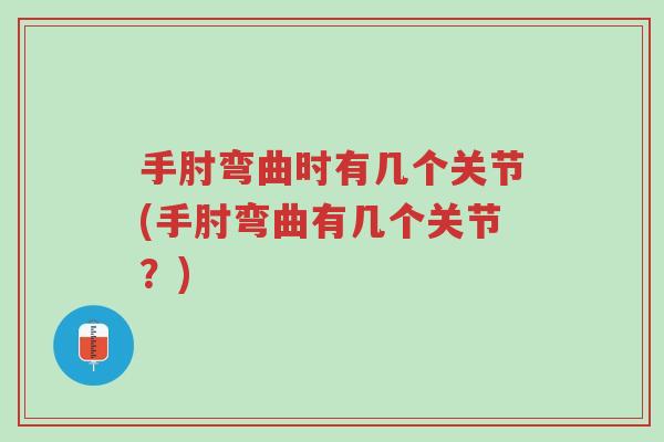 手肘弯曲时有几个关节(手肘弯曲有几个关节?)-第1张图片-超越 手肘弯曲时有几个关节(手肘弯曲有几个关节?)-第1张图片-超越