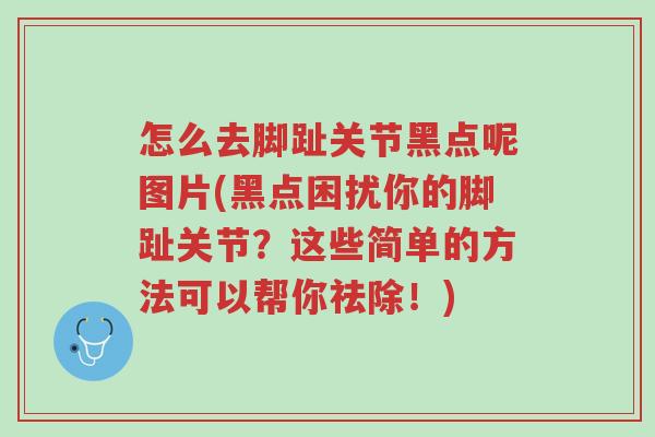 怎么去脚趾关节黑点呢图片(黑点困扰你的脚趾关节?这些简单的方法可以帮你祛除!)-第1张图片-超越 怎么去脚趾关节黑点呢图片(黑点困扰你的脚趾关节?这些简单的方法可以帮你祛除!)-第1张图片-超越