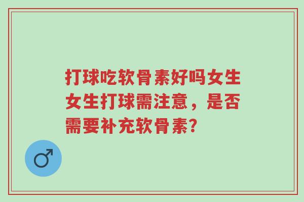 打球吃软骨素好吗女生女生打球需注意,是否需要补充软骨素?-第1张图片-超越 打球吃软骨素好吗女生女生打球需注意,是否需要补充软骨素?-第1张图片-超越