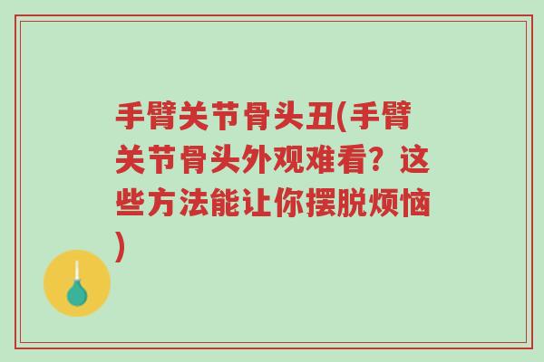 手臂关节骨头丑(手臂关节骨头外观难看？这些方法能让你摆脱烦恼)-第1张图片-超越