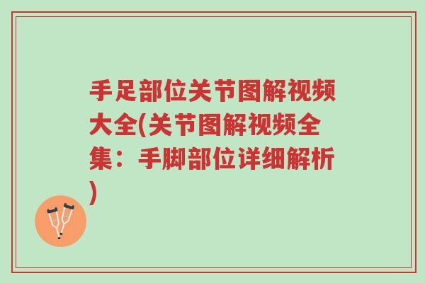 手足部位关节图解视频大全(关节图解视频全集:手脚部位详细解析)-第1张图片-超越 手足部位关节图解视频大全(关节图解视频全集:手脚部位详细解析)-第1张图片-超越