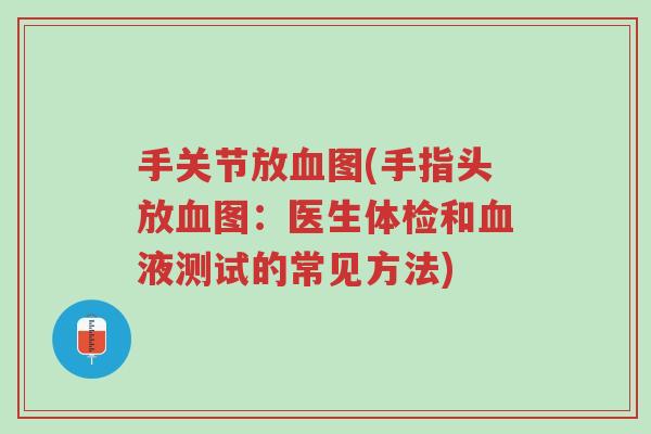 手关节放血图(手指头放血图:医生体检和血液测试的常见方法)-第1张图片-超越 手关节放血图(手指头放血图:医生体检和血液测试的常见方法)-第1张图片-超越