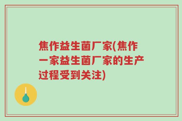 焦作益生菌厂家(焦作一家益生菌厂家的生产过程受到关注)-第1张图片-超越 焦作益生菌厂家(焦作一家益生菌厂家的生产过程受到关注)-第1张图片-超越