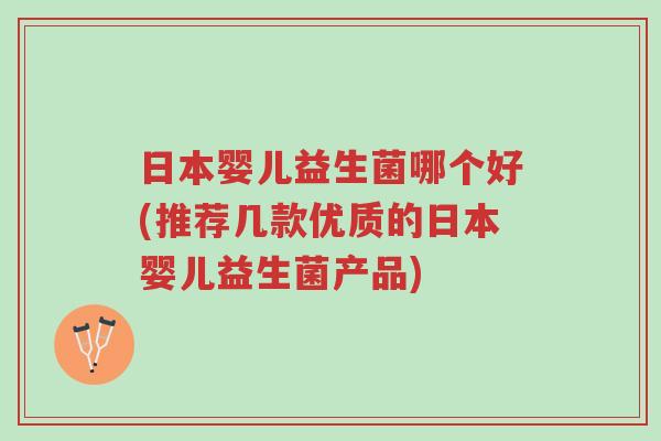 日本婴儿益生菌哪个好(推荐几款优质的日本婴儿益生菌产品)-第1张图片-超越 日本婴儿益生菌哪个好(推荐几款优质的日本婴儿益生菌产品)-第1张图片-超越