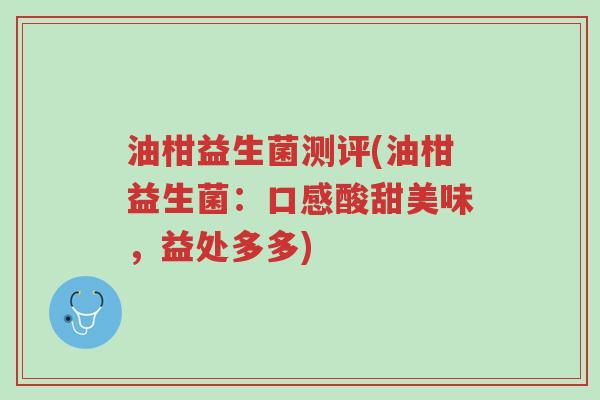 油柑益生菌测评(油柑益生菌:口感酸甜美味,益处多多)-第1张图片-超越 油柑益生菌测评(油柑益生菌:口感酸甜美味,益处多多)-第1张图片-超越