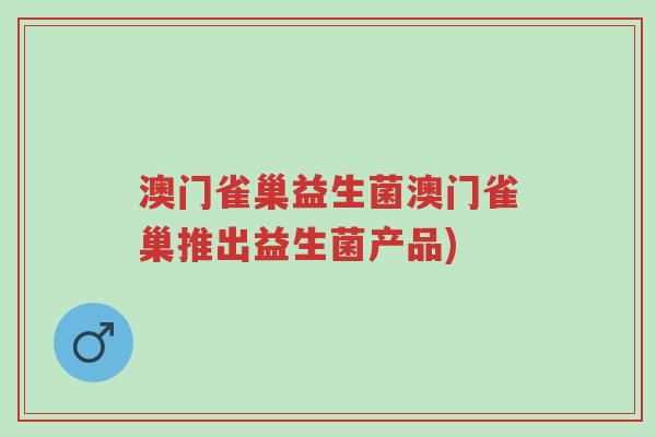 澳门雀巢益生菌澳门雀巢推出益生菌产品)-第1张图片-超越 澳门雀巢益生菌澳门雀巢推出益生菌产品)-第1张图片-超越