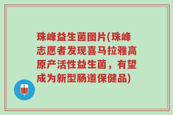 珠峰益生菌图片(珠峰志愿者发现喜马拉雅高原产活性益生菌,有望成为新型肠道保健品)-第1张图片-超越 珠峰益生菌图片(珠峰志愿者发现喜马拉雅高原产活性益生菌,有望成为新型肠道保健品)-第1张图片-超越