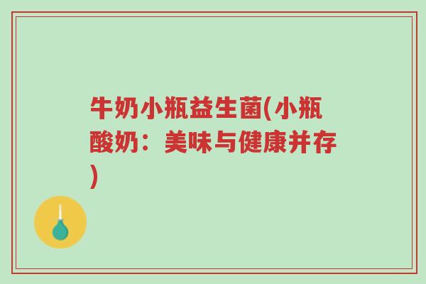 牛奶小瓶益生菌(小瓶酸奶:美味与健康并存)-第1张图片-超越 牛奶小瓶益生菌(小瓶酸奶:美味与健康并存)-第1张图片-超越
