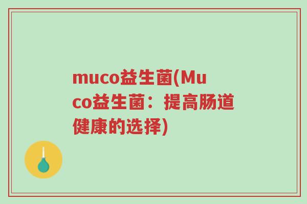 muco益生菌(Muco益生菌:提高肠道健康的选择)-第1张图片-超越 muco益生菌(Muco益生菌:提高肠道健康的选择)-第1张图片-超越