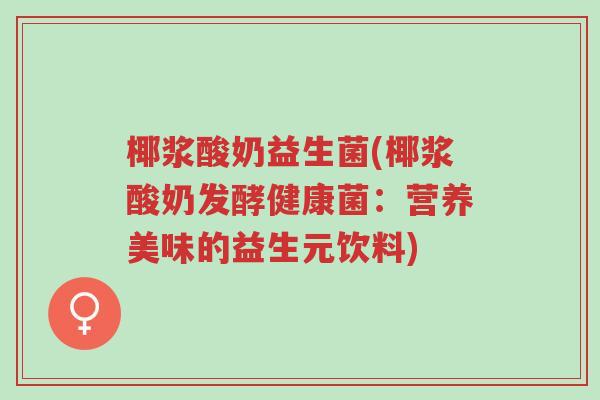 椰浆酸奶益生菌(椰浆酸奶发酵健康菌:营养美味的益生元饮料)-第1张图片-超越 椰浆酸奶益生菌(椰浆酸奶发酵健康菌:营养美味的益生元饮料)-第1张图片-超越
