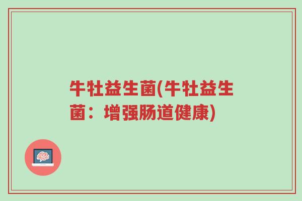 牛牡益生菌(牛牡益生菌:增强肠道健康)-第1张图片-超越 牛牡益生菌(牛牡益生菌:增强肠道健康)-第1张图片-超越