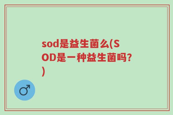 sod是益生菌么(SOD是一种益生菌吗?)-第1张图片-超越 sod是益生菌么(SOD是一种益生菌吗?)-第1张图片-超越
