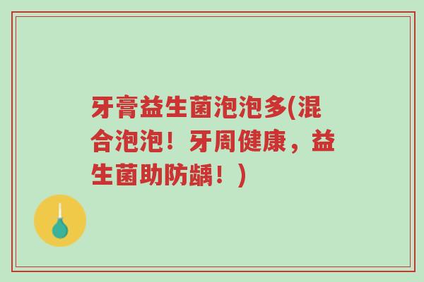 牙膏益生菌泡泡多(混合泡泡!牙周健康,益生菌助防龋!)-第1张图片-超越 牙膏益生菌泡泡多(混合泡泡!牙周健康,益生菌助防龋!)-第1张图片-超越