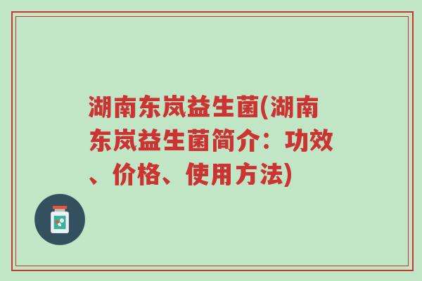 湖南东岚益生菌(湖南东岚益生菌简介：功效、价格、使用方法)-第1张图片-超越