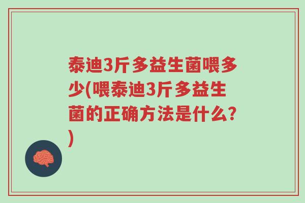 泰迪3斤多益生菌喂多少(喂泰迪3斤多益生菌的正确方法是什么?)-第1张图片-超越 泰迪3斤多益生菌喂多少(喂泰迪3斤多益生菌的正确方法是什么?)-第1张图片-超越