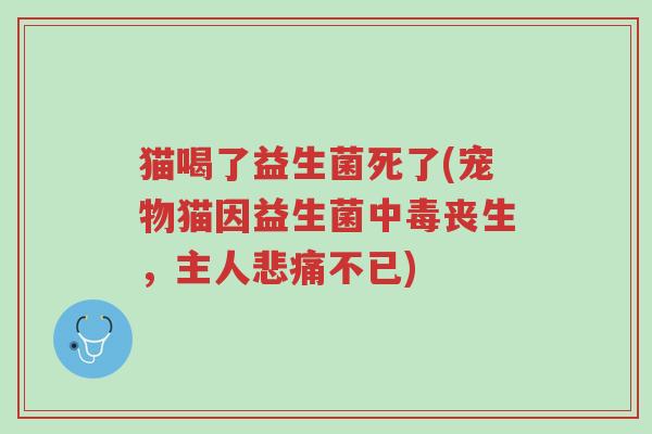 猫喝了益生菌死了(宠物猫因益生菌中毒丧生，主人悲痛不已)-第1张图片-超越