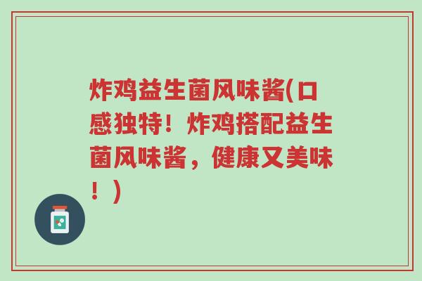 炸鸡益生菌风味酱(口感独特!炸鸡搭配益生菌风味酱,健康又美味!)-第1张图片-超越 炸鸡益生菌风味酱(口感独特!炸鸡搭配益生菌风味酱,健康又美味!)-第1张图片-超越