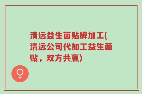 清远益生菌贴牌加工(清远公司代加工益生菌贴,双方共赢)-第1张图片-超越 清远益生菌贴牌加工(清远公司代加工益生菌贴,双方共赢)-第1张图片-超越