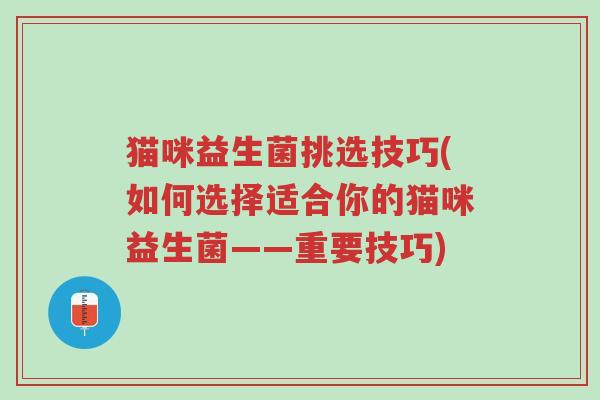 猫咪益生菌挑选技巧(如何选择适合你的猫咪益生菌——重要技巧)-第1张图片-超越 猫咪益生菌挑选技巧(如何选择适合你的猫咪益生菌——重要技巧)-第1张图片-超越