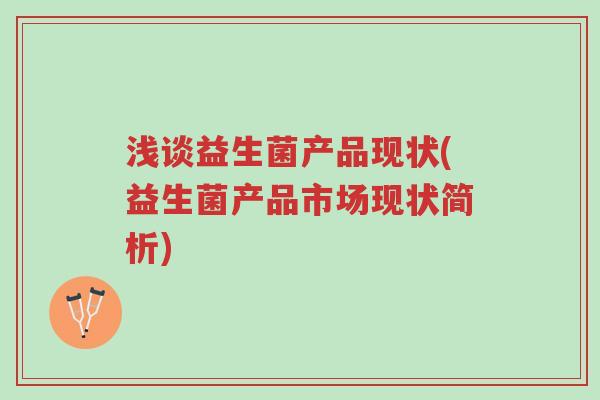 浅谈益生菌产品现状(益生菌产品市场现状简析)-第1张图片-超越