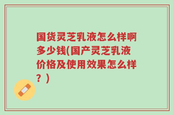 国货灵芝乳液怎么样啊多少钱(国产灵芝乳液价格及使用效果怎么样?)-第1张图片-超越 国货灵芝乳液怎么样啊多少钱(国产灵芝乳液价格及使用效果怎么样?)-第1张图片-超越