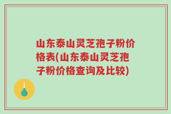 山东泰山灵芝孢子粉价格表(山东泰山灵芝孢子粉价格查询及比较)-第1张图片-超越 山东泰山灵芝孢子粉价格表(山东泰山灵芝孢子粉价格查询及比较)-第1张图片-超越