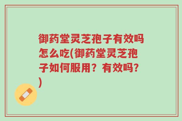御药堂灵芝孢子有效吗怎么吃(御药堂灵芝孢子如何服用?有效吗?)-第1张图片-超越 御药堂灵芝孢子有效吗怎么吃(御药堂灵芝孢子如何服用?有效吗?)-第1张图片-超越