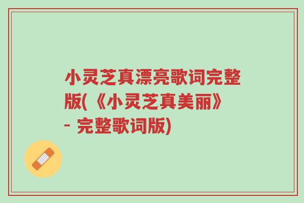 小灵芝真漂亮歌词完整版(《小灵芝真美丽》- 完整歌词版)-第1张图片-超越 小灵芝真漂亮歌词完整版(《小灵芝真美丽》- 完整歌词版)-第1张图片-超越