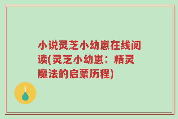 小说灵芝小幼崽在线阅读(灵芝小幼崽:精灵魔法的启蒙历程)-第1张图片-超越 小说灵芝小幼崽在线阅读(灵芝小幼崽:精灵魔法的启蒙历程)-第1张图片-超越