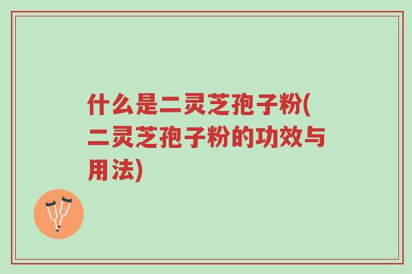 什么是二灵芝孢子粉(二灵芝孢子粉的功效与用法)-第1张图片-超越 什么是二灵芝孢子粉(二灵芝孢子粉的功效与用法)-第1张图片-超越