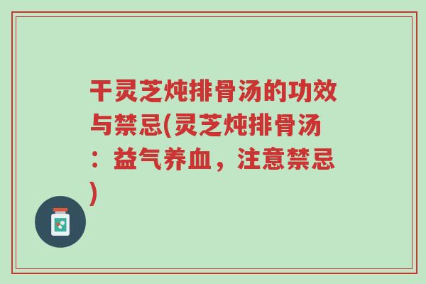 干灵芝炖排骨汤的功效与禁忌(灵芝炖排骨汤:益气养血,注意禁忌)-第1张图片-超越 干灵芝炖排骨汤的功效与禁忌(灵芝炖排骨汤:益气养血,注意禁忌)-第1张图片-超越