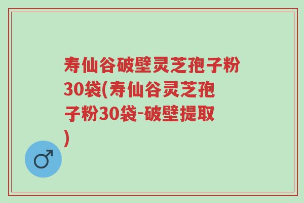 寿仙谷破壁灵芝孢子粉30袋(寿仙谷灵芝孢子粉30袋-破壁提取)-第1张图片-超越