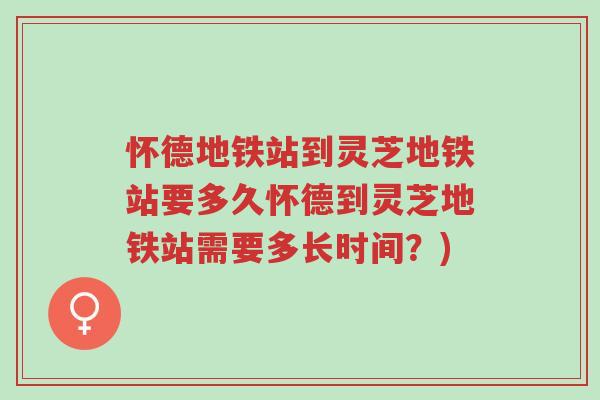 怀德地铁站到灵芝地铁站要多久怀德到灵芝地铁站需要多长时间?)-第1张图片-超越 怀德地铁站到灵芝地铁站要多久怀德到灵芝地铁站需要多长时间?)-第1张图片-超越