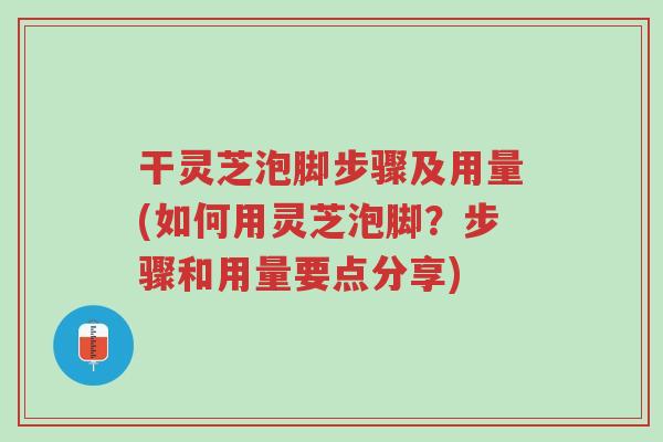 干灵芝泡脚步骤及用量(如何用灵芝泡脚?步骤和用量要点分享)-第1张图片-超越 干灵芝泡脚步骤及用量(如何用灵芝泡脚?步骤和用量要点分享)-第1张图片-超越