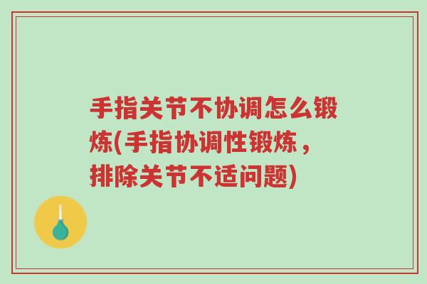 手指关节不协调怎么锻炼(手指协调性锻炼,排除关节不适问题)-第1张图片-超越 手指关节不协调怎么锻炼(手指协调性锻炼,排除关节不适问题)-第1张图片-超越