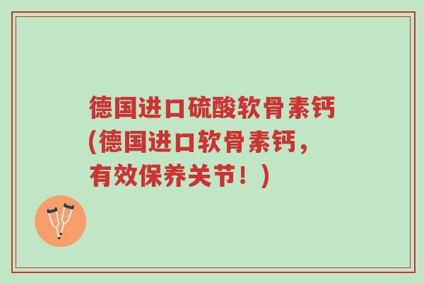 德国进口硫酸软骨素钙(德国进口软骨素钙,有效保养关节!)-第1张图片-超越 德国进口硫酸软骨素钙(德国进口软骨素钙,有效保养关节!)-第1张图片-超越