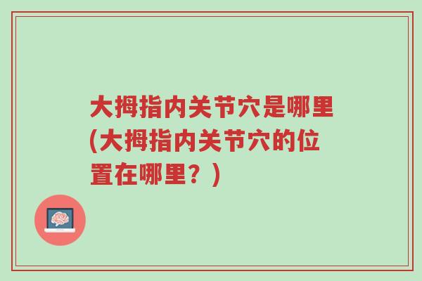 大拇指内关节穴是哪里(大拇指内关节穴的位置在哪里?)-第1张图片-超越 大拇指内关节穴是哪里(大拇指内关节穴的位置在哪里?)-第1张图片-超越