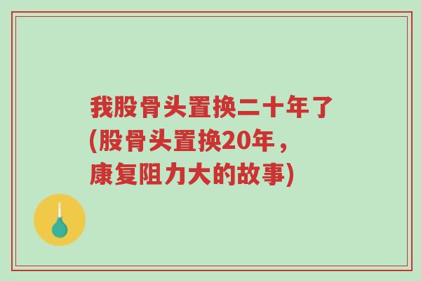 我股骨头置换二十年了(股骨头置换20年,康复阻力大的故事)-第1张图片-超越 我股骨头置换二十年了(股骨头置换20年,康复阻力大的故事)-第1张图片-超越