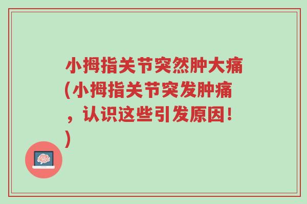 小拇指关节突然肿大痛(小拇指关节突发肿痛,认识这些引发原因!)-第1张图片-超越 小拇指关节突然肿大痛(小拇指关节突发肿痛,认识这些引发原因!)-第1张图片-超越