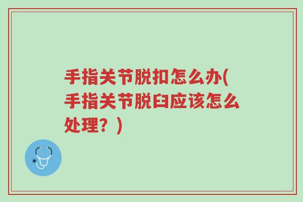 手指关节脱扣怎么办(手指关节脱臼应该怎么处理?)-第1张图片-超越 手指关节脱扣怎么办(手指关节脱臼应该怎么处理?)-第1张图片-超越