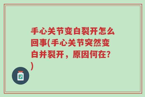手心关节变白裂开怎么回事(手心关节突然变白并裂开,原因何在?)-第1张图片-超越 手心关节变白裂开怎么回事(手心关节突然变白并裂开,原因何在?)-第1张图片-超越
