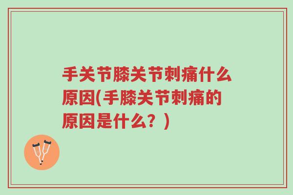 手关节膝关节刺痛什么原因(手膝关节刺痛的原因是什么?)-第1张图片-超越 手关节膝关节刺痛什么原因(手膝关节刺痛的原因是什么?)-第1张图片-超越