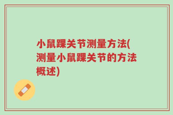 小鼠踝关节测量方法(测量小鼠踝关节的方法概述)-第1张图片-超越